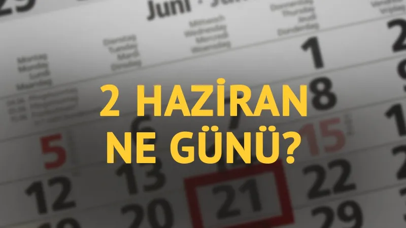 2 Haziran ne günü? 2 Haziran'ın anlam ve önemi ne?