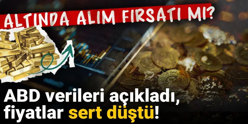 Altın Çakıldı! ABD Verileri Sonrası Alım Fırsatı mı Doğdu?