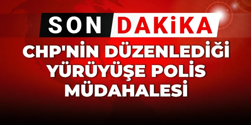 CHP Yürüyüşüne Şok Müdahale! İstanbul'da Neler Oluyor?