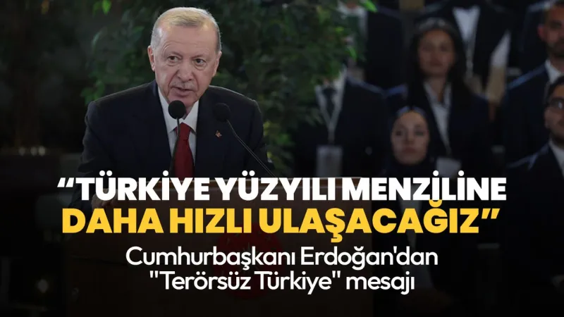 Cumhurbaşkanı Erdoğan'dan "Terörsüz Türkiye" mesajı: Türkiye Yüzyılı menziline çok daha hızlı ulaşacağız