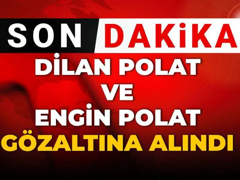 Dilan Polat ve Engin Polat'a Şafak Baskını! Gözaltı Şoku