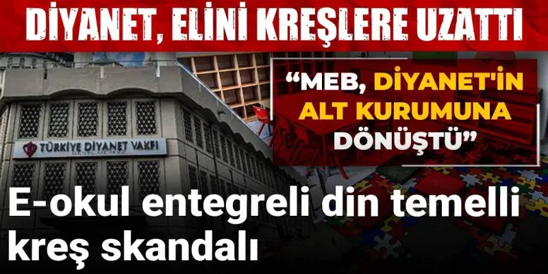 Diyanet, elini kreşlere uzattı: E-okul entegreli din temelli kreş skandalı