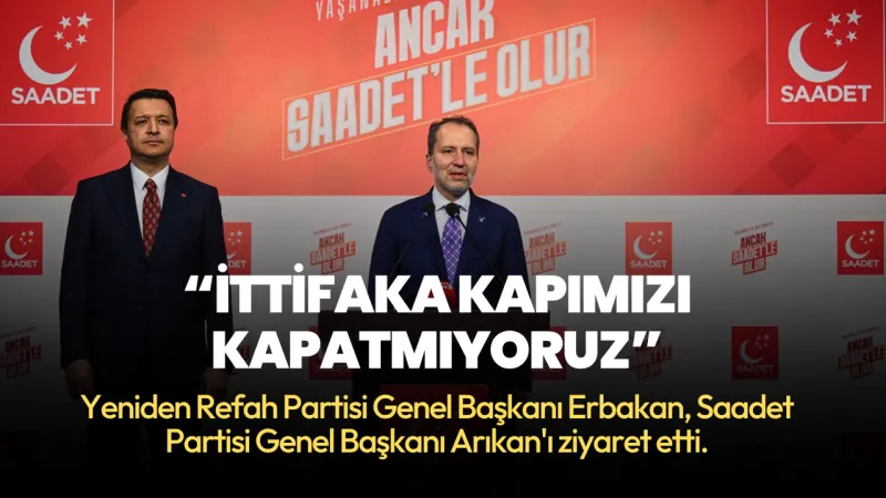 Fatih Erbakan'dan Saadet Partisi'ne ziyaret: "İttifaka kapımızı kapatmıyoruz'