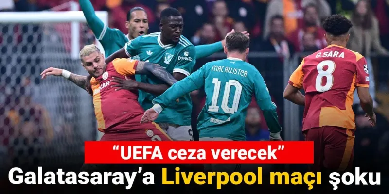 Galatasaray'a Liverpool şoku: UEFA ceza verecek