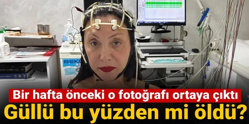 Güllü bu yüzden mi öldü? Bir hafta önceki fotoğrafı ortaya çıktı