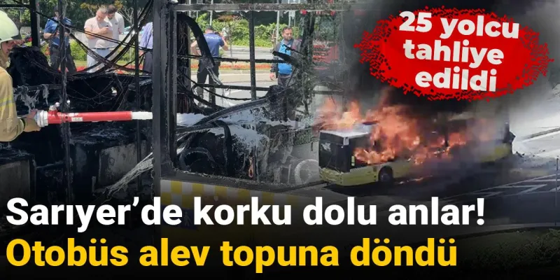Sarıyer’de korku dolu anlar! Otobüs alev topuna döndü