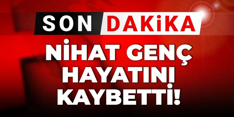 Son dakika | Nihat Genç hayatını kaybetti